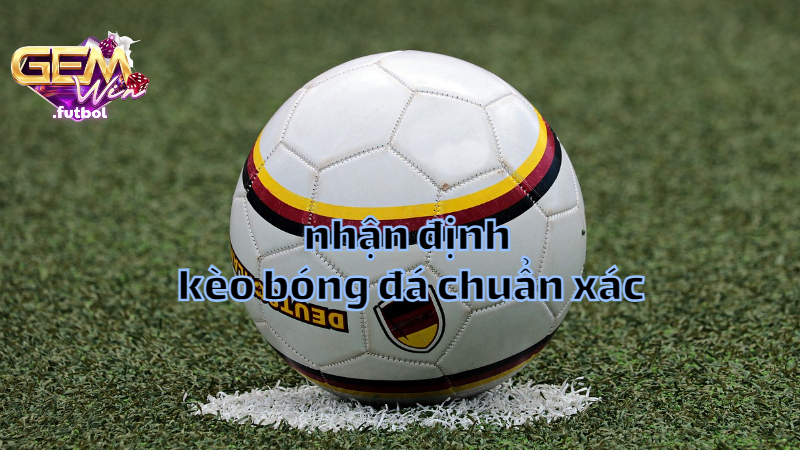 Phương pháp nhận định kèo bóng đá chuẩn xác