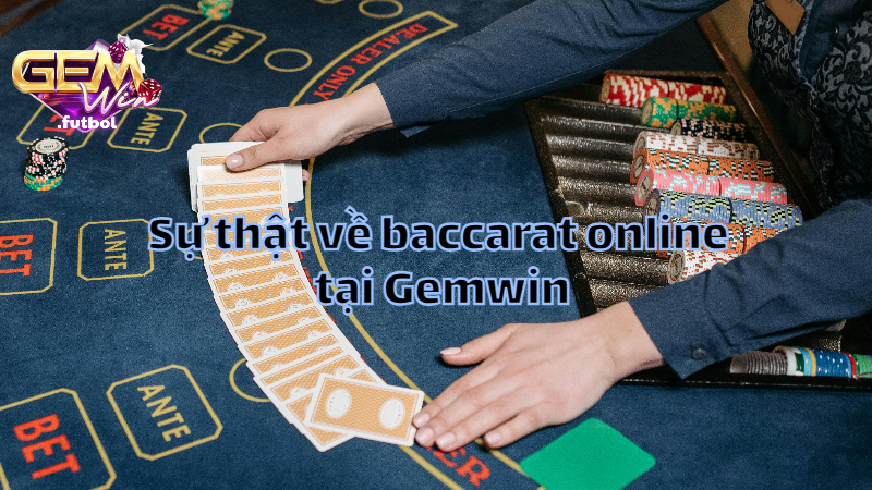 Sự thật về baccarat online tại Gemwin